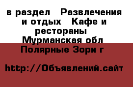  в раздел : Развлечения и отдых » Кафе и рестораны . Мурманская обл.,Полярные Зори г.